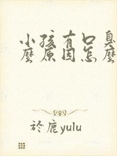 小孩有口臭是什么原因怎么解决