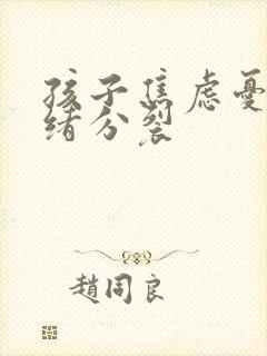 孩子焦虑忧郁情绪分裂