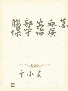 脑部出血怎么样保守治疗