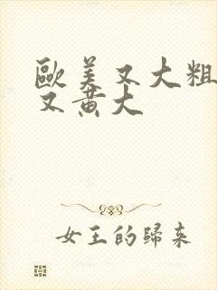 欧美又大粗又爽又黄大