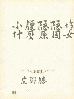 小腹隐隐作痛是什么原因女性