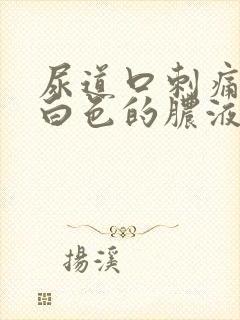 尿道口刺痛还有白色的脓液体出来是怎么回事