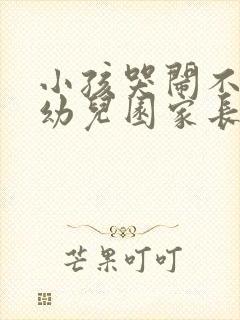 小孩哭闹不肯去幼儿园家长如何做