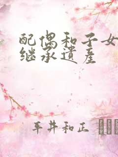 配偶和子女谁先继承遗产