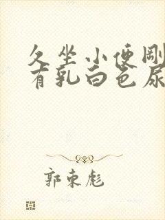 久坐小便刚开始有乳白色尿