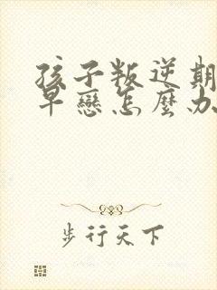 孩子叛逆期厌学早恋怎么办