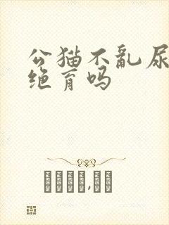 公猫不乱尿还用绝育吗