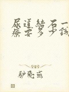 尿道结石一般治疗要多少钱