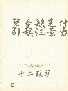 儿童缺乏什么会引起注意力不集中