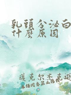 乳头分泌白色是什么原因