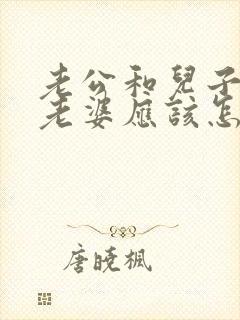 老公和儿子吵架老婆应该怎么处理