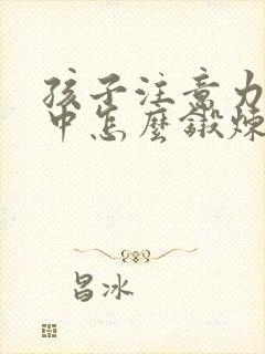 孩子注意力不集中怎么锻炼