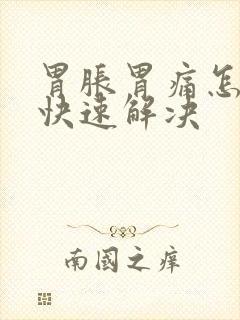 胃胀胃痛怎么办快速解决