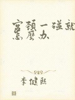 宫颈一碰就出血怎么办