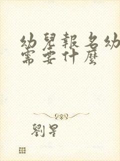 幼儿报名幼儿园需要什么