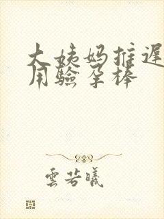 大姨妈推迟6天用验孕棒