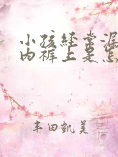 小孩经常漏尿在内裤上是怎么回事?