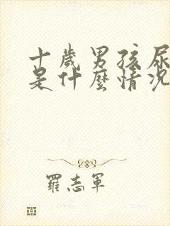 十岁男孩尿浑浊是什么情况