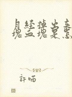 月经掉出来一大块血块是怎么回事