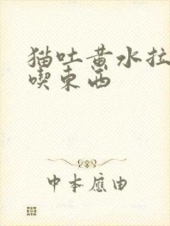 猫吐黄水拉稀不吃东西