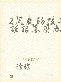 2周岁的孩子不说话怎么办