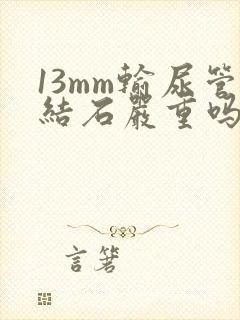 13mm输尿管结石严重吗