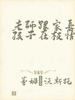 老师跟家长反馈孩子在校情况怎么回复