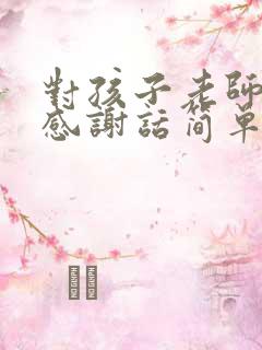 对孩子老师说的感谢话简单