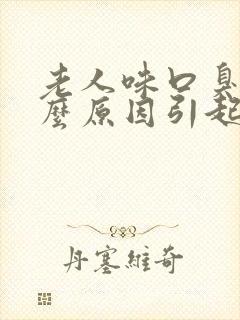 老人味口臭是什么原因引起的