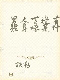 男人下边有异味腥臭味是什么原因