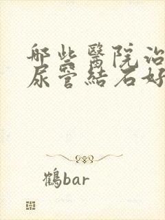 哪些医院治疗输尿管结石好