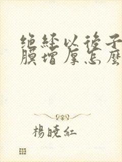 绝经以后子宫内膜增厚怎么办