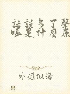 话说多了声音嘶哑是什么原因造成的