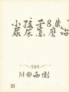 小孩子8岁了还尿床怎么治疗