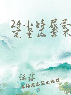 24小时尿蛋白定量正常不应超过