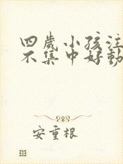 四岁小孩注意力不集中好动是什么原因