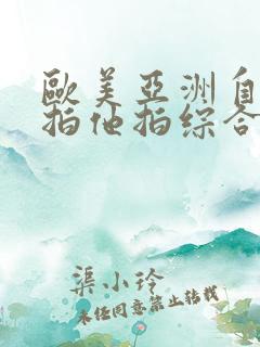 欧美亚洲自拍偷拍他拍综合