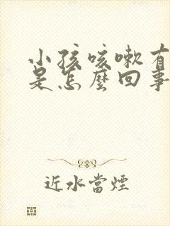 小孩咳嗽有鸣音是怎么回事