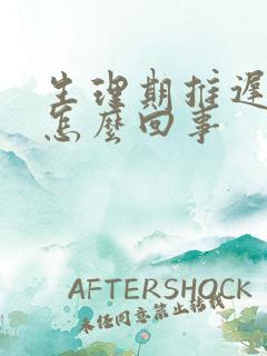 生理期推迟胸疼怎么回事