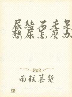 尿结石老是感觉想尿怎么办