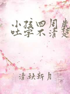 小孩四周岁说话吐字不清楚是什么原因