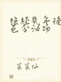 绝经几年后有黄色分泌物