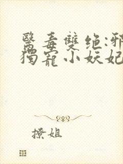 医毒双绝:邪王独宠小妖妃