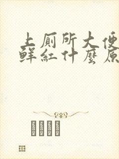 上厕所大便出血鲜红什么原因