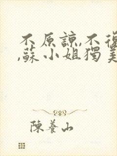 不原谅,不复合,苏小姐独美免费