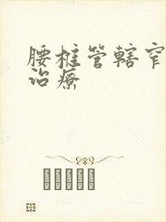 腰椎管辖窄怎么治疗