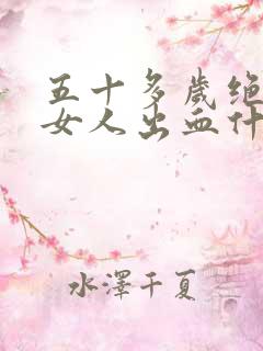 五十多岁绝经后女人出血什么原因