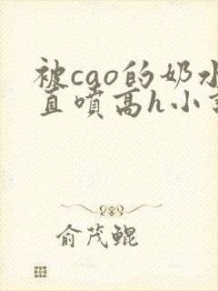 被cao的奶水直喷高h小说
