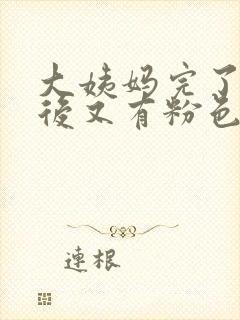 大姨妈完了几天后又有粉色血怎么回事