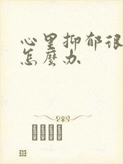 心里抑郁很烦躁怎么办